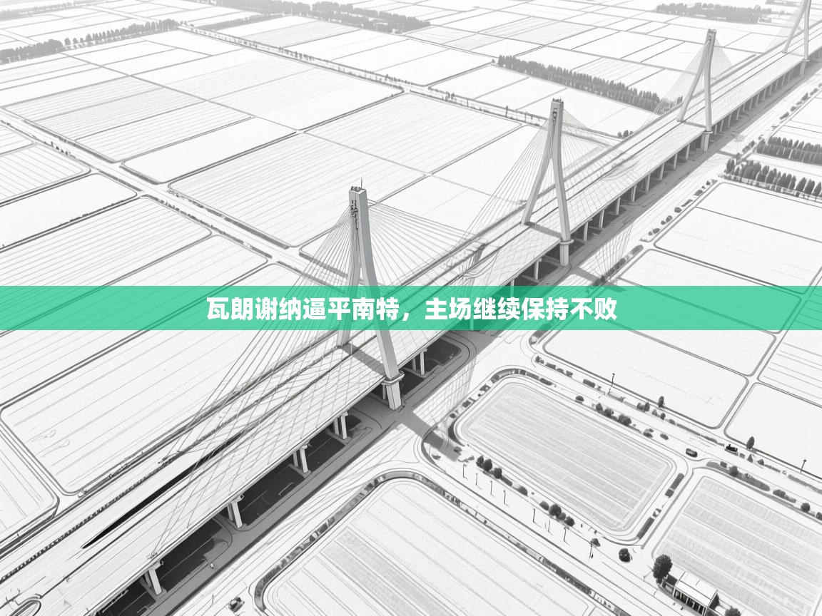 开云手机版-瓦朗谢纳逼平南特，主场继续保持不败