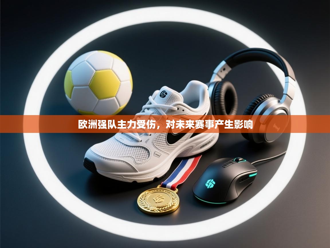 开云直播-欧洲强队主力受伤，对未来赛事产生影响  第3张
