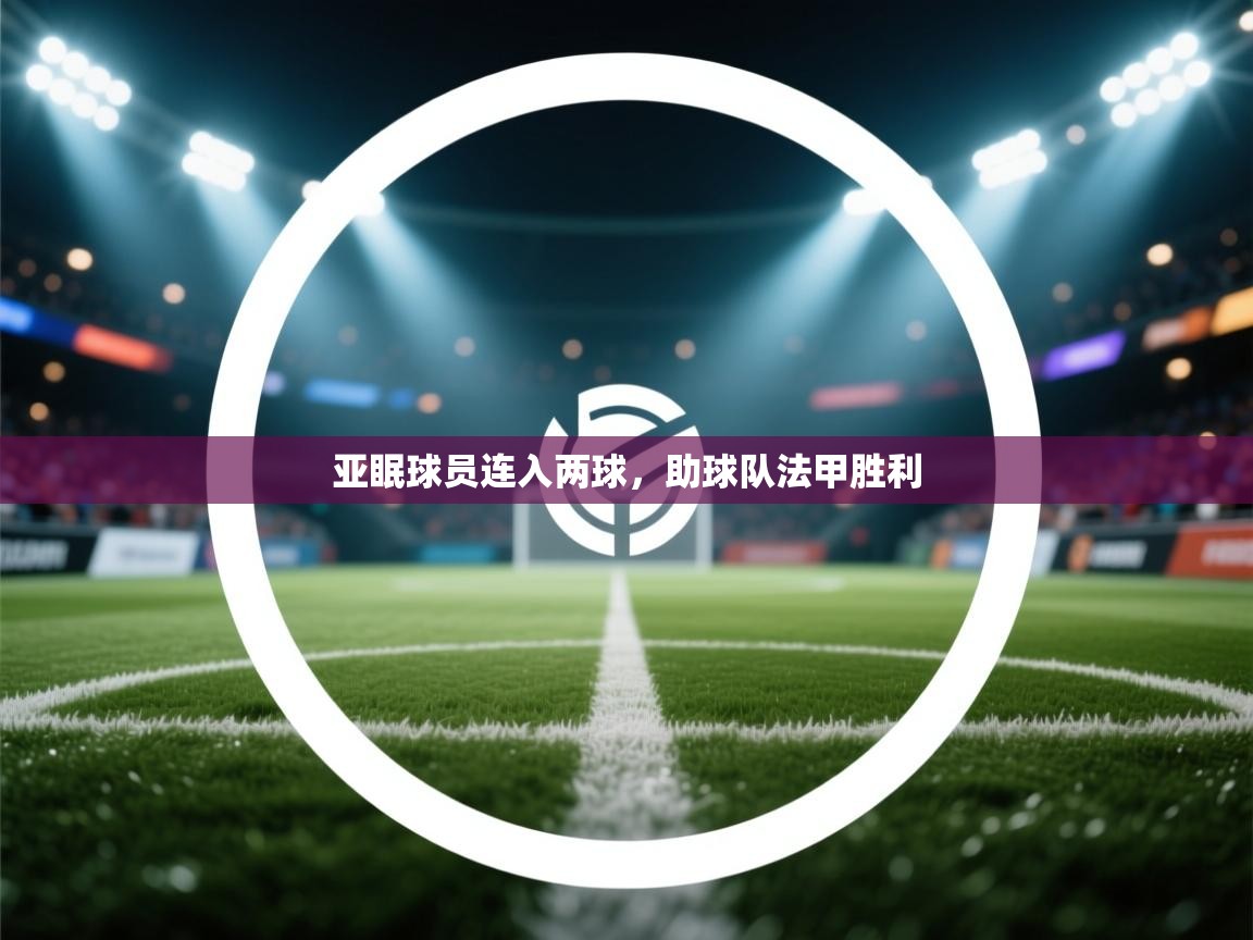 开云kaiyun体育app入口下载官网-亚眠球员连入两球，助球队法甲胜利  第1张