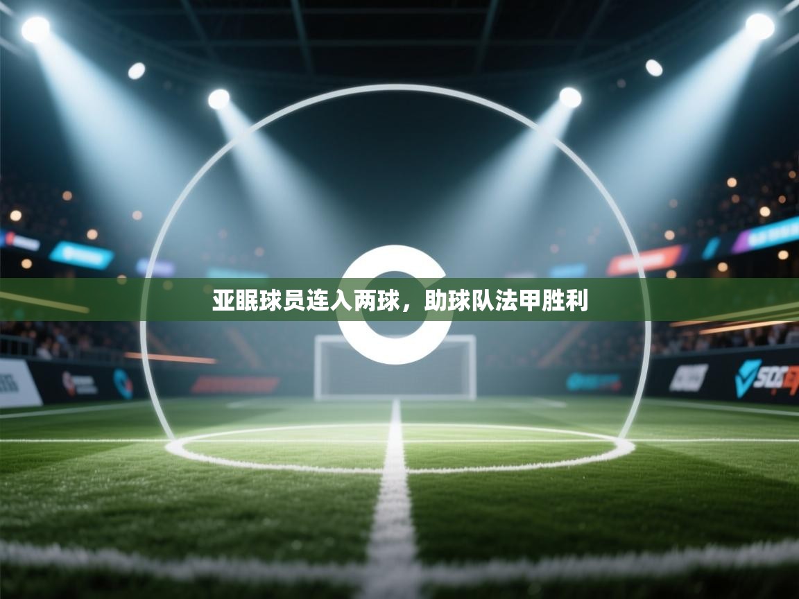 开云kaiyun体育app入口下载官网-亚眠球员连入两球，助球队法甲胜利  第3张