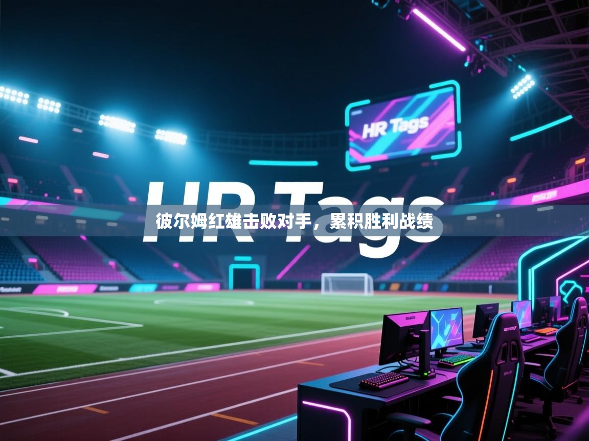 开云体育入口注册-彼尔姆红雄击败对手,累积胜利战绩 第2张