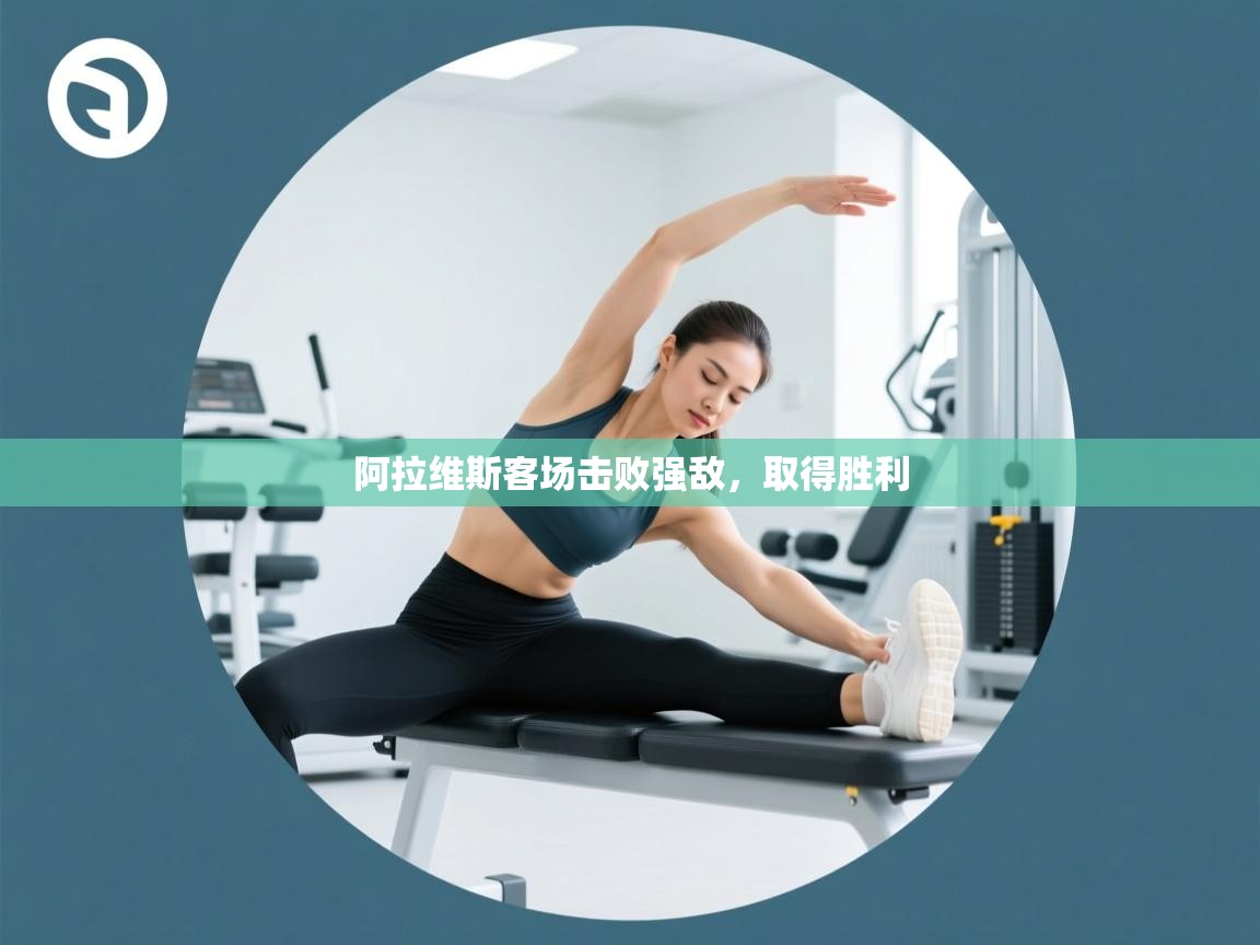 云开体育app登录入口-阿拉维斯客场击败强敌,取得胜利 第4张