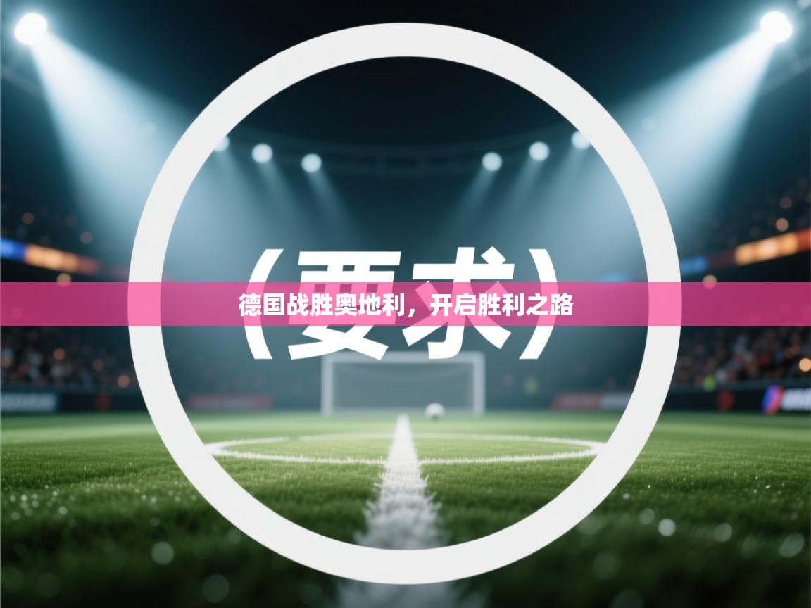 开云体育入口注册-德国战胜奥地利,开启胜利之路 第3张