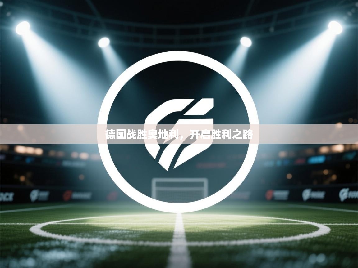 开云体育入口注册-德国战胜奥地利,开启胜利之路 第4张